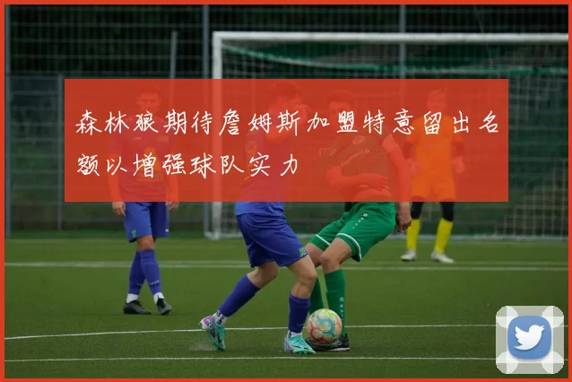 森林狼期待詹姆斯加盟特意留出名额以增强球队实力